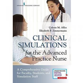 Clinical Simulations for the Advanced Practice Nurse: A Comprehensive Guide for Faculty, Students, and Simulation Staff