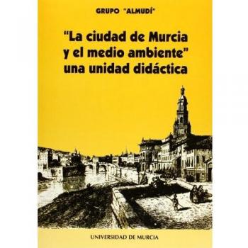 Ciudad de Murcia y el Medio Ambiente, La: Una unidad didactica