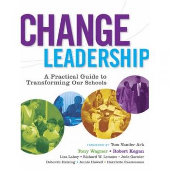 Change Leadership: A Practical Guide to Transforming Our Schools: A Practical Guide to Transforming Schools