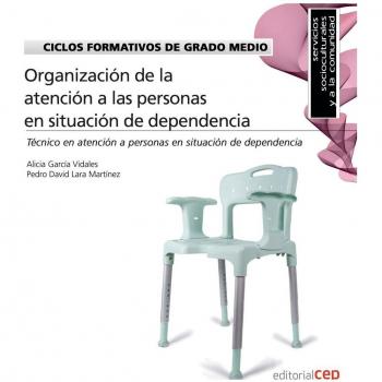 Ciclos Formativos de Grado Medio. Técnico en atención a personas en situación de dependencia. Organización de la atención a las personas en situación de dependencia. Código: 0210