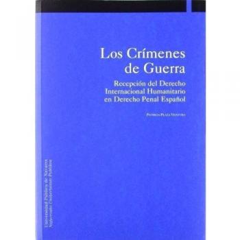 Los Crímenes de Guerra: Recepción del Derecho Internacional Humanitario en Derecho Penal Español