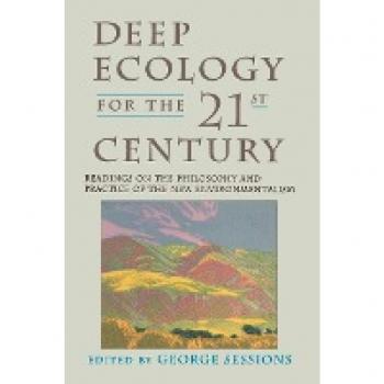 Deep Ecology for the Twenty-First Century: Readings on the Philosophy and Practice of the New Environmentalism