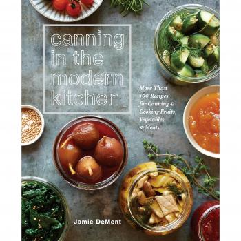 Canning in the Modern Kitchen: More Than 100 Recipes for Canning and Cooking Fruits, Vegetables, and Meats