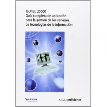 ISO/IEC 20000. Guía completa de aplicación para la gestión de los servicios de tecnologías de la información