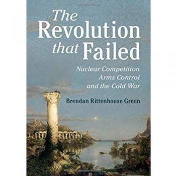 The Revolution that Failed: Nuclear Competition, Arms Control, and the Cold War