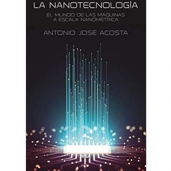 La nanotecnología: El mundo de las máquinas a escala nanométrica