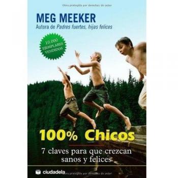 100% chicos: 7 claves para que crezcan sanos y felices - Meg Meeker