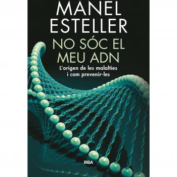 No sóc el meu ADN: L\'origen de les malalties i com prevenir-les - Manel Esteller Badosa