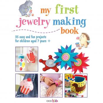 My First Jewelry Making Book: 35 easy and fun projects for children aged 7 years +