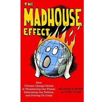 The Madhouse Effect: How Climate Change Denial Is Threatening Our Planet, Destroying Our Politics, and Driving Us Crazy