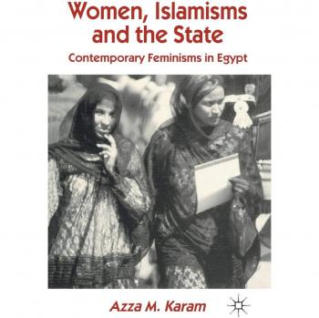 Women, Islamisms and the State: Contemporary Feminisms in Egypt: Contempory Feminisms in Egypt