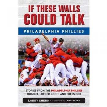 Philadelphia Phillies Oral History Book: If These Walls Could Talk by Larry Shenk