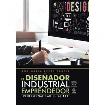 Guía Completa para el Diseñador Industrial Emprendedor en la Era 4.0: Estrategias de Profesionalismo y Éxito