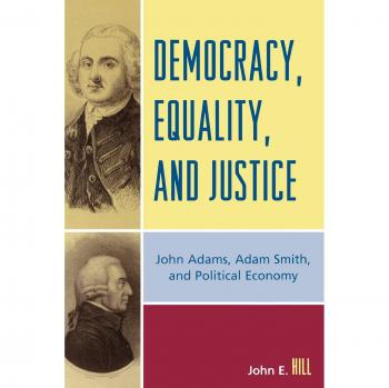 Democracy, Equality, and Justice: John Adams, Adam Smith, and Political Economy - Second Edition