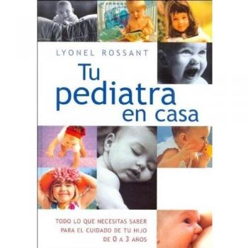 TU PEDIATRA EN CASA: TODO LO QUE NECESITAS SABER PARA EL CUIDADO DE TU HIJO DE 0 A 3 AÑOS: 00000