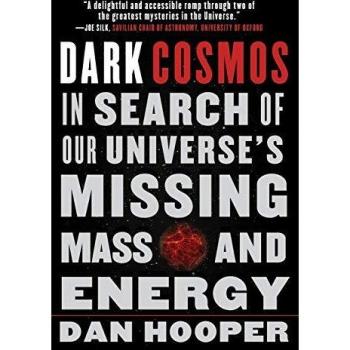 Dark Cosmos: Exploring the Universe's Missing Mass and Energy by Dan Hooper