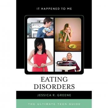 Eating Disorders: The Comprehensive Teen Guide by Jessica R. Greene
