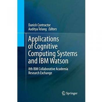 Applications of Cognitive Computing Systems and IBM Watson: 8th IBM Collaborative Academia Research Exchange