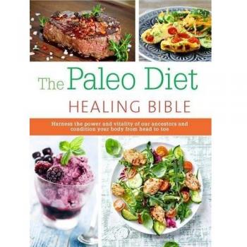 The Paleo Healing Bible: Harness the power and vitality of our ancestors and condition your body from head to toe