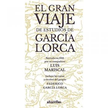 EL GRAN VIAJE DE ESTUDIOS DE GARCÍA LORCA: Narrado en 1916 por su compañero Luis Mariscal