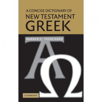 A Concise Dictionary of New Testament Greek by Warren C. Trenchard