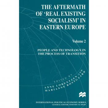 The Aftermath of 'Real Existing Socialism' in Eastern Europe: Volume 2: People and Technology in the Process of Transition