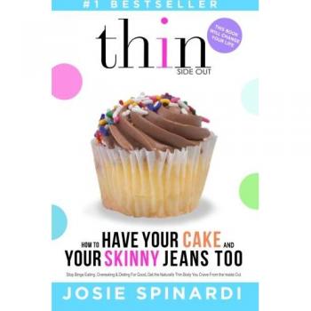 How to Have Your Cake and Your Skinny Jeans Too: Stop Binge Eating, Overeating and Dieting For Good, Get the Naturally Thin Body You Crave From the Inside Out