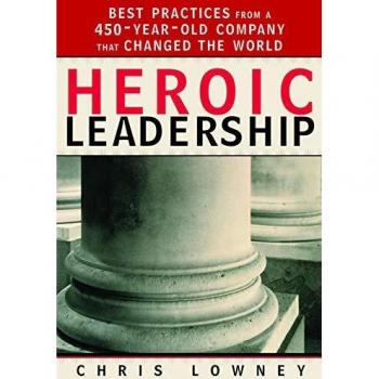 Heroic Leadership: Best Practices from a 450 Year Old Company That Changed the World