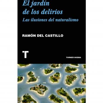 El jardín de los delirios: Las ilusiones del naturalismo - Ramón Del Castillo