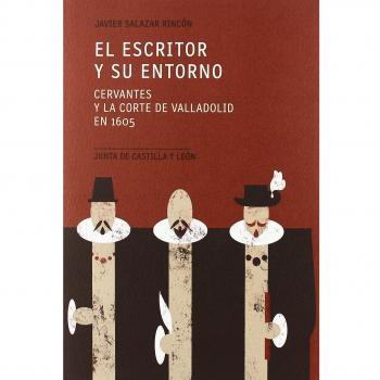 ESCRITOR Y SU ENTORNO.CERVANTES Y LA CORTE DE VALLADOLID