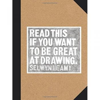 Lee Esto Si Quieres Ser Genial Dibujando: El Libro de Dibujo para Artistas Aspirantes de Todas las Edades y Habilidades - Selwyn Leamy