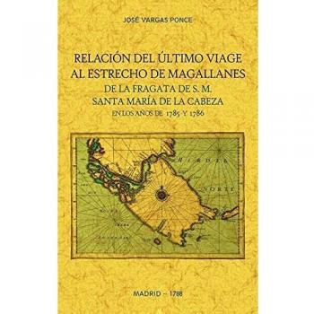 Relacion del ultimo viage al estrecho de Magallanes de la fragata de S.M. Santa Maria de la Cabeza en los años de 1785 y 1786