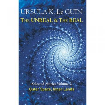 El Irreal y el Real Volumen 2: Historias Seleccionadas de Ursula K. Le Guin: Espacio Exterior y Tierras Internas