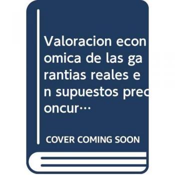 VALORACIÓN ECONÓMICA DE LAS GARANTÍAS REALES EN SUPUESTOS PRECONCURSALES Y SU PROTECCIÓN FRENTE AL CONCURSO DE ACREEDORES