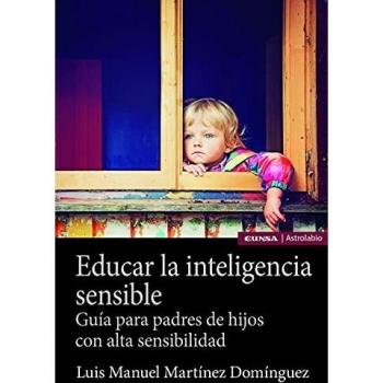 Educar La Inteligencia sensible: Guía para padres de hijos con alta sensibilidad