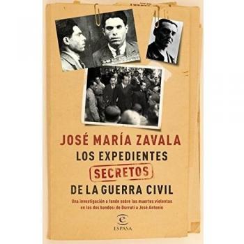 Los expedientes secretos de la Guerra Civil: Una investigación a fondo sobre las muertes violentas en los dos bandos de Durruti a José Antonio