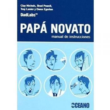 Papá novato: manual de instrucciones: Nosotros ya metimos la pata, ¡tú no lo hagas!