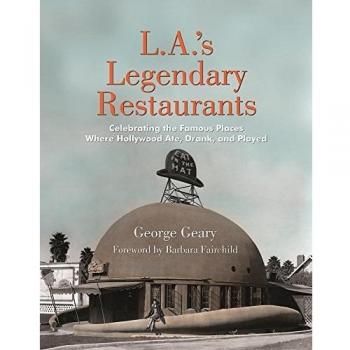 L.A.'s Legendary Restaurants: Celebrating the Famous Places Where Hollywood Ate, Drank, and Played