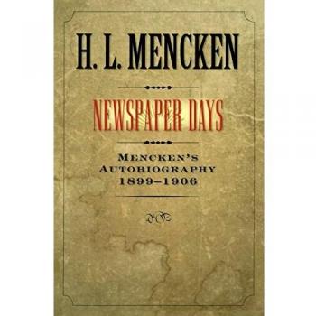 Newspaper Days: Mencken's Autobiography: 1899-1906