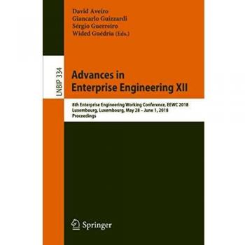 Advances in Enterprise Engineering XII: 8th Enterprise Engineering Working Conference, EEWC 2018, Luxembourg, Luxembourg, May 28  June 1, 2018, ... Notes in Business Information Processing)