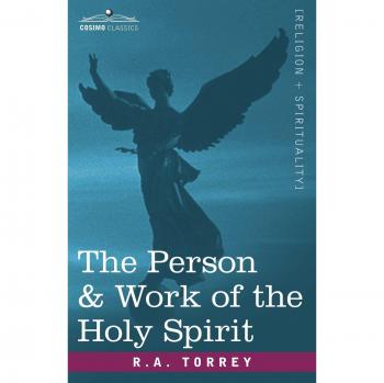The Holy Spirit: His Person and Work - Paperback Edition by R. A. Torrey