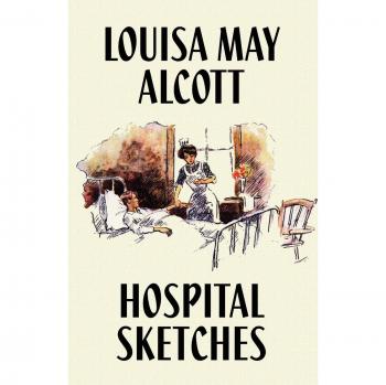 Alcott's Hospital Sketches: A Collection of War Experiences and Reflections