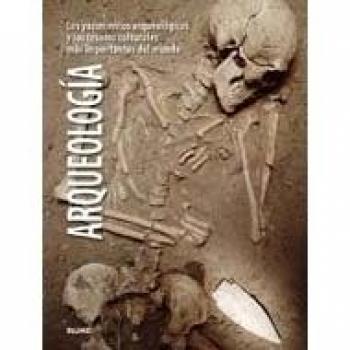 Arqueología: Los Yacimientos Arqueológicos Y Los Tesoros Culturales Más Importantes del Mundo