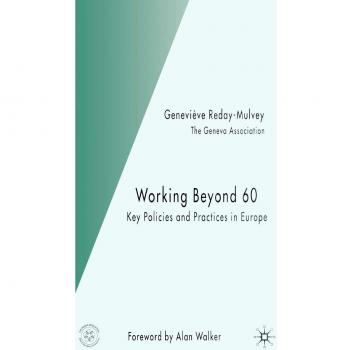 Working Beyond 60: Key Policies and Practices in Europe: Key Policies and Practice in Europe