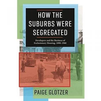 How the Suburbs Were Segregated: Developers and the Business of Exclusionary Housing, 1890–1960