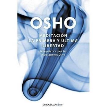 Meditación. La primera y última libertad: Guía práctica para las meditaciones Osho - Osho