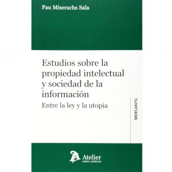 Estudios sobre la propiedad intelectual y sociedad de la información.: Entre la ley y la utopía.