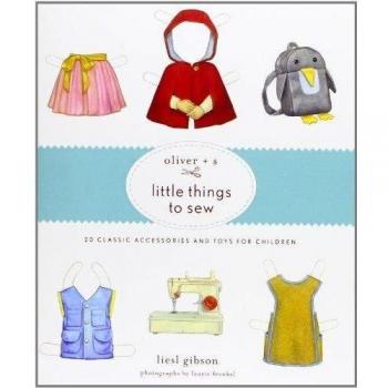 Oliver + S Little Things to Sew: 20 Classic Accessories and Toys for Children