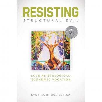 Resisting Structural Evil: Love as Ecological -Economic Vocation