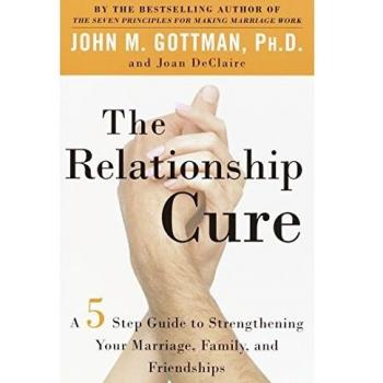 The Relationship Cure: A 5-Step Guide to Strengthening Connections with Loved Ones